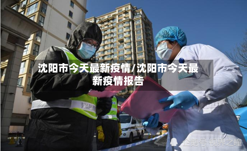 沈阳市今天最新疫情/沈阳市今天最新疫情报告