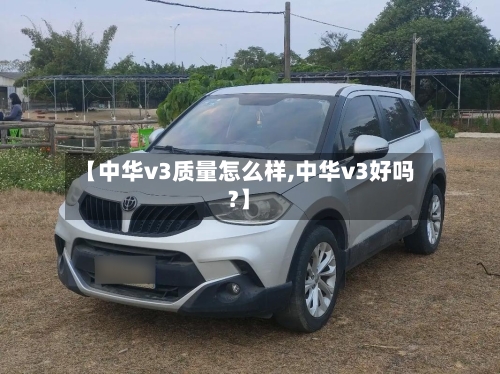 【中华v3质量怎么样,中华v3好吗?】