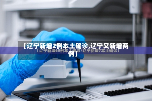 【辽宁新增2例本土确诊,辽宁又新增两例】