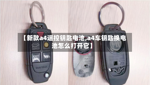 【新款a4遥控钥匙电池,a4车钥匙换电池怎么打开它】-第3张图片