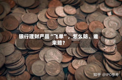 银行理财产品“飞单”	，怎么防、谁来赔？-第2张图片