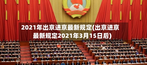 2021年出京进京最新规定(出京进京最新规定2021年3月15日后)