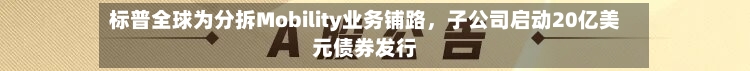 标普全球为分拆Mobility业务铺路，子公司启动20亿美元债券发行-第2张图片