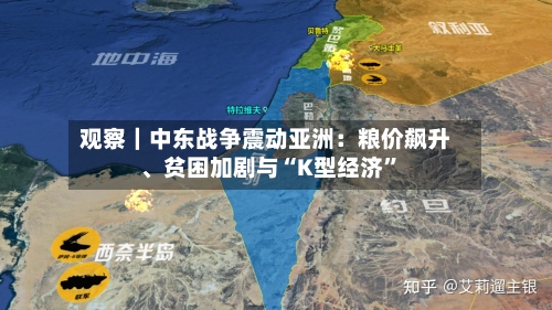 观察｜中东战争震动亚洲：粮价飙升、贫困加剧与“K型经济	”-第3张图片