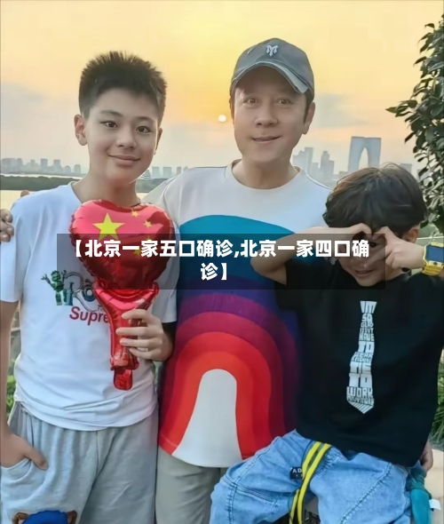 【北京一家五口确诊,北京一家四口确诊】-第2张图片