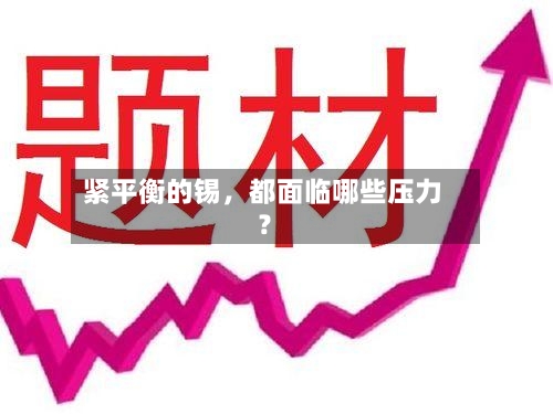 紧平衡的锡，都面临哪些压力？-第3张图片