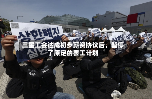 三星工会达成初步薪资协议后，暂停了原定的罢工计划