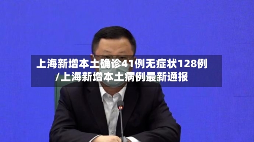 上海新增本土确诊41例无症状128例/上海新增本土病例最新通报-第3张图片