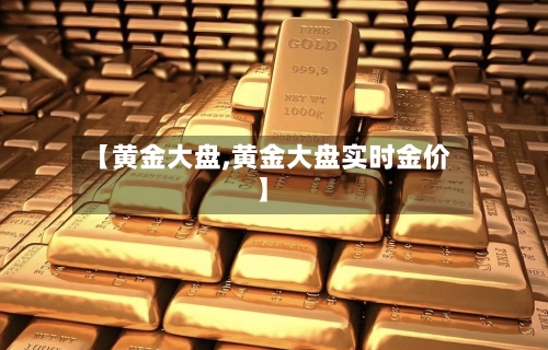 【黄金大盘,黄金大盘实时金价】