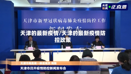 天津的最新疫情/天津的最新疫情防控政策