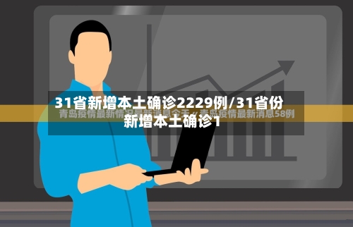 31省新增本土确诊2229例/31省份新增本土确诊1-第2张图片