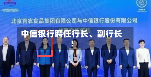 中信银行聘任行长	、副行长！-第2张图片