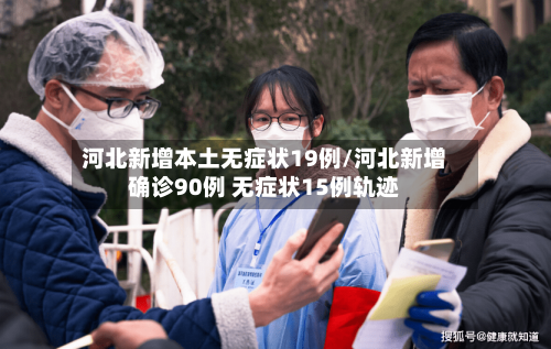 河北新增本土无症状19例/河北新增确诊90例 无症状15例轨迹