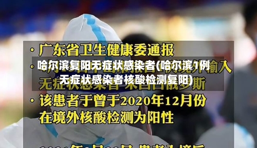 哈尔滨复阳无症状感染者(哈尔滨1例无症状感染者核酸检测复阳)