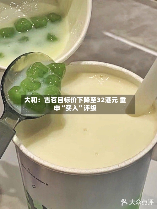 大和：古茗目标价下降至32港元 重申“买入”评级
