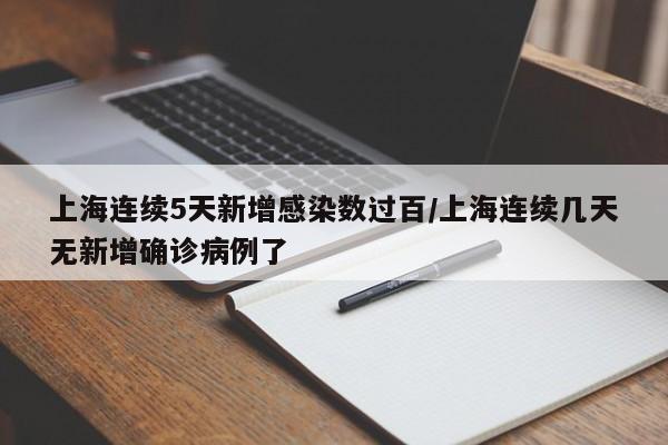 上海连续5天新增感染数过百/上海连续几天无新增确诊病例了