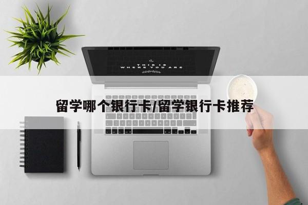 留学哪个银行卡/留学银行卡推荐