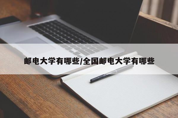 邮电大学有哪些/全国邮电大学有哪些