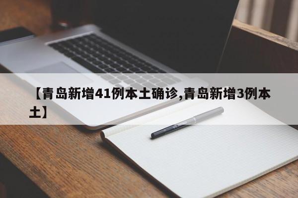 【青岛新增41例本土确诊,青岛新增3例本土】