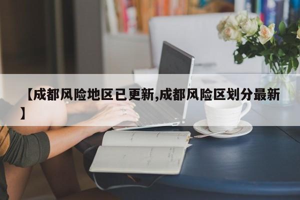 【成都风险地区已更新,成都风险区划分最新】