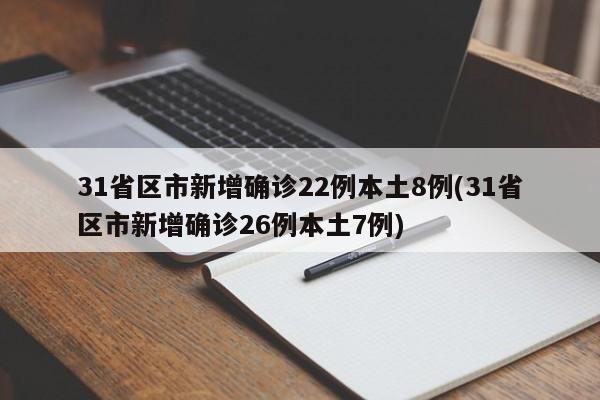 31省区市新增确诊22例本土8例(31省区市新增确诊26例本土7例)