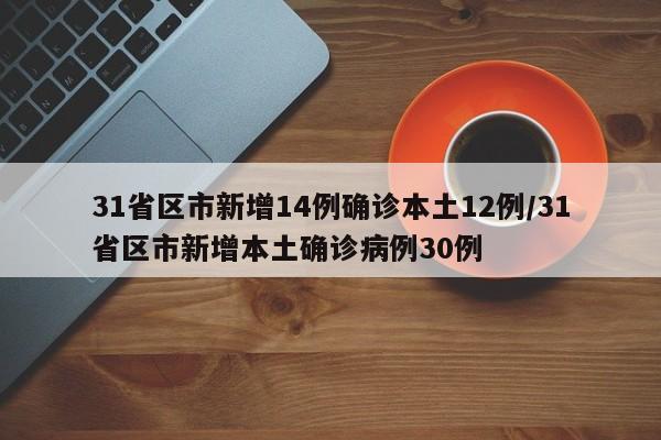 31省区市新增14例确诊本土12例/31省区市新增本土确诊病例30例