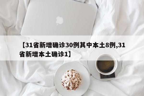 【31省新增确诊30例其中本土8例,31省新增本土确诊1】